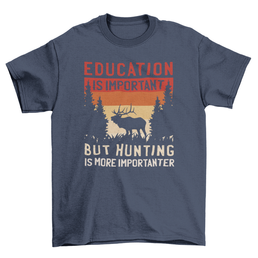 Hunting Is More Importanter T-Shirt