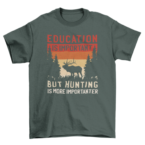 Hunting Is More Importanter T-Shirt in Forest Green