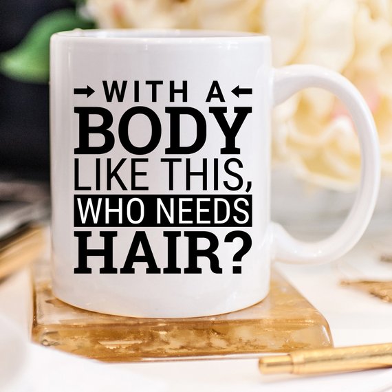 With a Body Like This, Who Needs Hair? Funny Mug