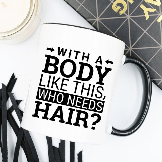 With a Body Like This, Who Needs Hair? Funny Mug, alternate view